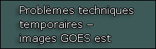Problèmes techniques temporaires – images GOES est